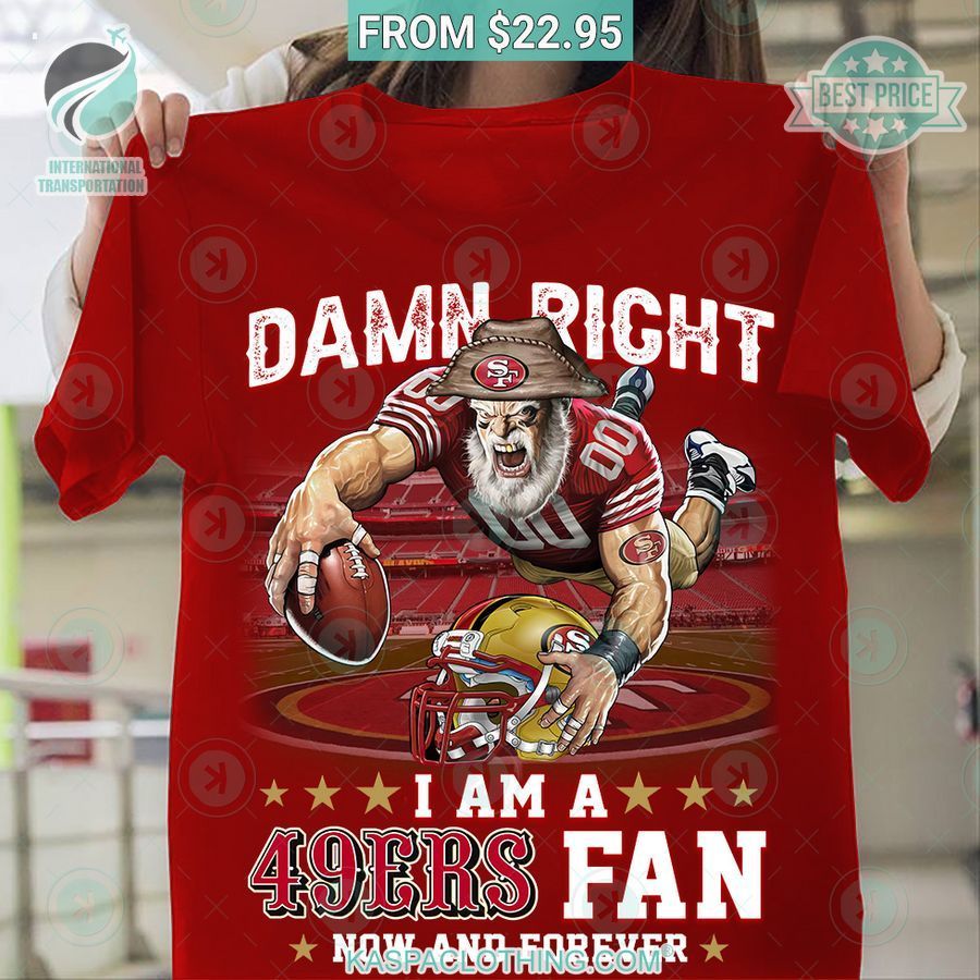 damn right i am a san francisco 49ers now and forever shirt 1
